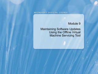 Module  9 Maintaining Software Updates Using the Offline Virtual Machine Servicing Tool 