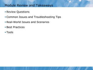 Module Review and Takeaways Review Questions Common Issues and Troubleshooting Tips Real-World Issues and Scenarios Best Practices Tools 