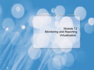 Module   12 Monitoring and Reporting Virtualization   
