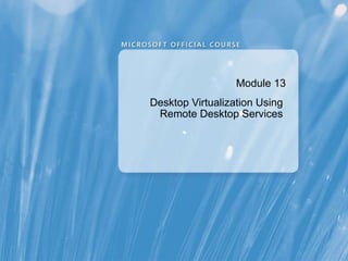 Module 13 Desktop Virtualization Using  Remote Desktop Services  