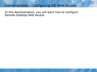Demonstration: Configuring RD Web Access  In this demonstration, you will learn how to configure Remote Desktop Web Access 