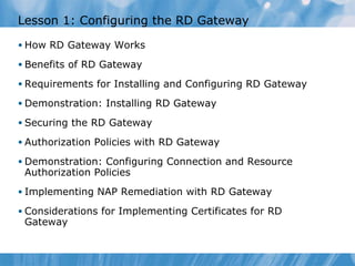 Lesson  1 : Configuring the RD Gateway  ,[object Object],[object Object],[object Object],[object Object],[object Object],[object Object],[object Object],[object Object],[object Object]