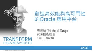 創造高效能與高可用性
                                                         的Oracle 應用平台

                                                         唐光豫 (Michael Tang)
                                                         資深技術經理
                                                         EMC Taiwan


© Copyright 2012 EMC Corporation. All rights reserved.                        2
 