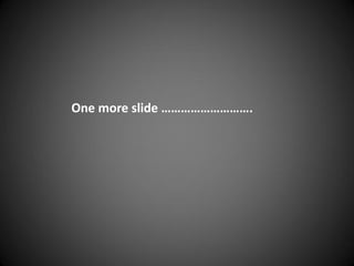 One more slide ……………………….
 