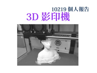 10219 個人報告
3D 影印機
 