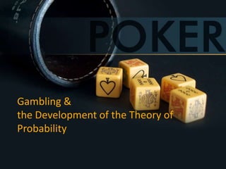 Gambling &
the Development of the Theory of
Probability
 