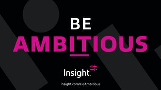 BE
AMBITIOUS
insight.com/BeAmbitious
 