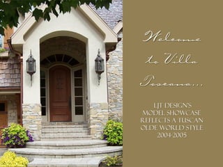 Welcome
to Villa
Toscana...
Ljt design’s
model showcase
reflects a tuscan
olde world style
2004-2005
 