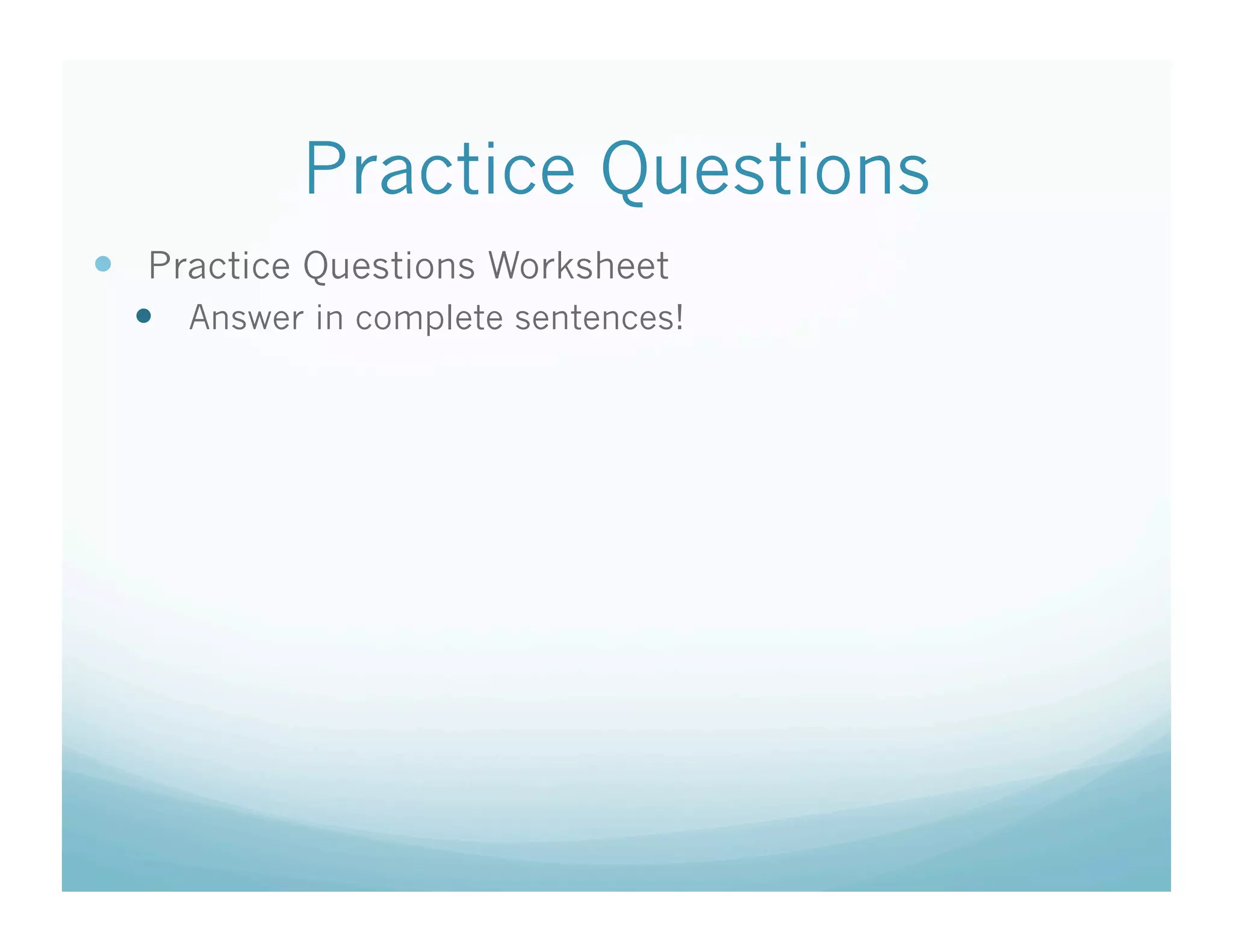 Practice Questions
  Practice Questions Worksheet
    Answer in complete sentences!
 