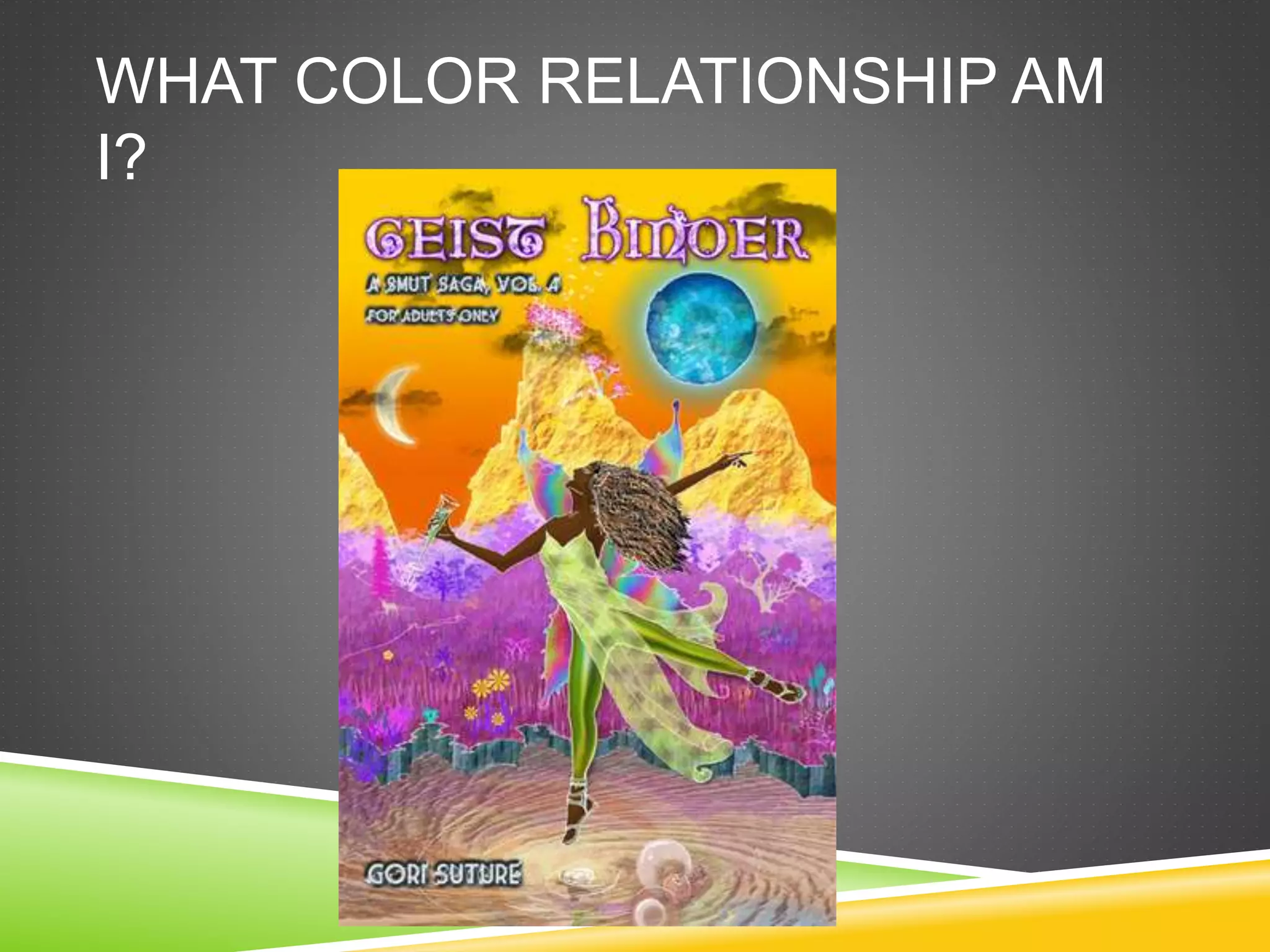 WHAT COLOR RELATIONSHIP AM
I?
 