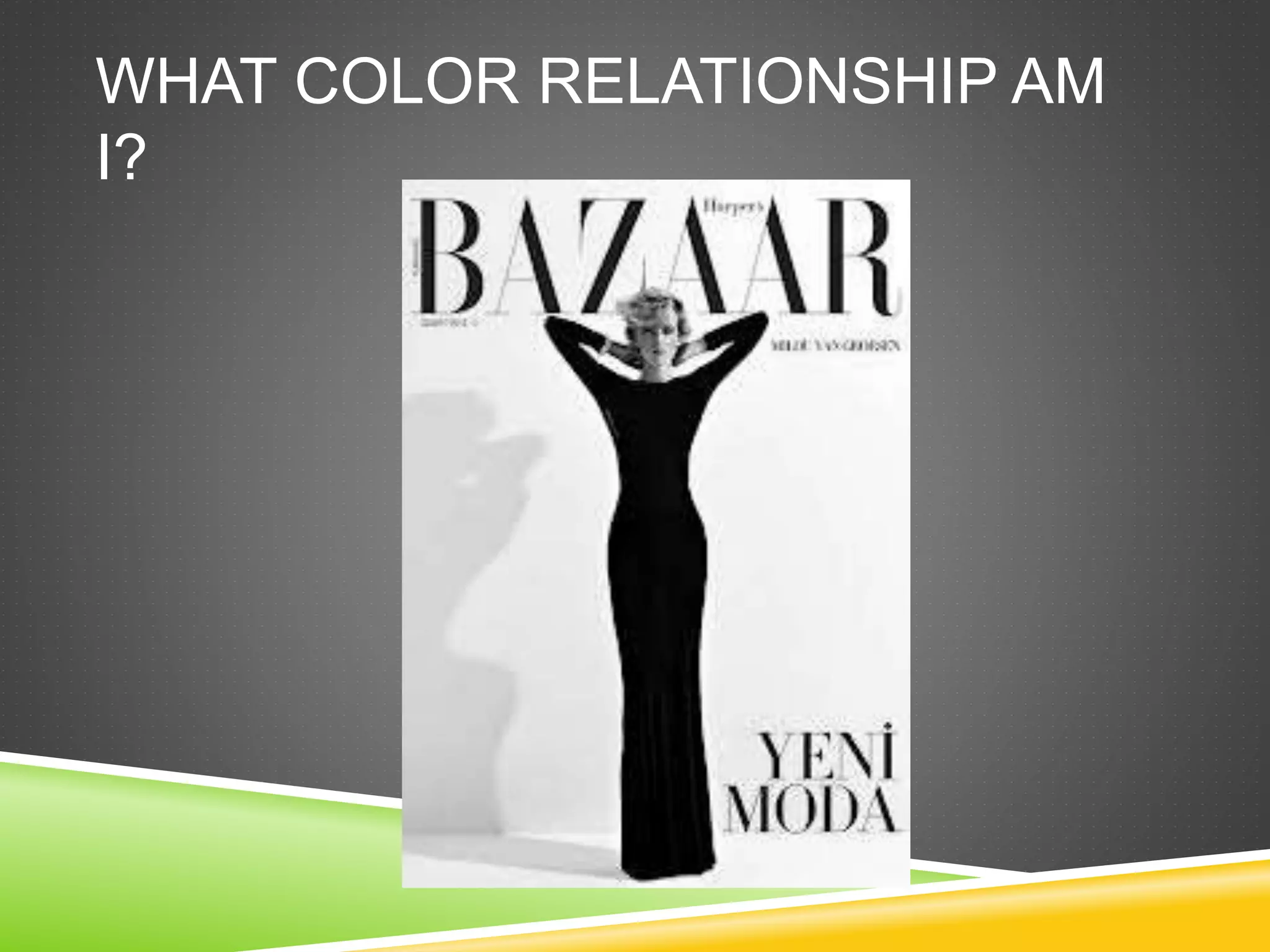 WHAT COLOR RELATIONSHIP AM
I?
 