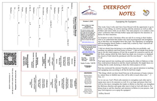 DEERFOOT
NOTES
Let
us
know
you
are
watching
Point
your
smart
phone
camera
at
the
QR
code
or
visit
deerfootcoc.com/hello
October 2, 2022
WELCOME TO THE
DEEROOT
CONGREGATION
We want to extend a warm
welcome to any guests that
have come our way today. We
hope that you are spiritually
uplifted as you participate in
worship today. If you have
any thoughts or questions
about any part of our services,
feel free to contact the elders
at:
elders@deerfootcoc.com
CHURCH INFORMATION
5348 Old Springville Road
Pinson, AL 35126
205-833-1400
www.deerfootcoc.com
office@deerfootcoc.com
SERVICE TIMES
Sundays:
Worship 8:15 AM
Bible Class 9:30 AM
Worship 10:30 AM
Sunday Evening 5:00 PM
Wednesdays:
6:30 PM
SHEPHERDS
Michael Dykes
John Gallagher
Rick Glass
Sol Godwin
Merrill Mann
Skip McCurry
Darnell Self
MINISTERS
Richard Harp
Jeffrey Howell
Johnathan Johnson
Alex Coggins
10:30
AM
Service
Welcome
Song
Leading
Steve
Putnam
Opening
Prayer
Frank
Montgomery
Scripture
Reading
Steve
Maynard
Sermon
Lord’s
Supper
/
Contribution
Craig
Huffstutler
Closing
Prayer
Elder
————————————————————
5
PM
Service
Song
Leading
Connor
Denson
Opening
Prayer
Nico
Sugita
Lord’s
Supper/
Contribution
Brandon
Cacioppo
Closing
Prayer
Elder
8:15
AM
Service
Welcome
Song
Leading
Randy
Wilson
Opening
Prayer
Ken
Shepherd
Scripture
Reading
Rusty
Allen
Sermon
Lord’s
Supper/
Contribution
Jack
Taggart
Closing
Prayer
Elder
Baptismal
Garments
for
October
Elizabeth
Cobb
Bus
Drivers
October
9–
James
Morris
October
16–
Ken
&
Karen
Shepherd
Deacons
of
the
Month
Yoshi
Sugita
Alan
Townley
Phillip
VanHorn
When
I
Grasp
Heaven
Scripture:
Mark
1:14–15
Matthew
___:___
W__________
I
H_______
H___________,
what
do
I
G__________?
1.
My
R________________
Matthew
___:___-___
Matthew
___:___
2.
A
P____________
with
the
F___________
Matthew
___:___
Revelation
___:___-___
3.
G__________
W______
is
A___________
D_________
T________
Matthew
___:___
4.
My
H____________
is
P_____________
T_________.
Matthew
___:___-___
Psalm
___:___
5.
My
N____________
W____________
T__________
Lk
___:___-___
Matthew
___:___
Equipping the Equippers
This week, Gary Cosby and I have been blessed with the opportunity to go to
Belize. Lord willing, we will be meeting with the ministers as well as other
brothers and sisters while we are there. Our main purpose is to conduct a min-
isters’ conference that will help further equip and empower the ministers in
Belize for their ministries.
As Scripture reveals, Christians often can only be as strong as their leaders.
And so we understand that leaders also need encouragement and strengthen-
ing so that they can strengthen those they lead. The importance of equipping
and encouraging church leaders is made fully evident by Paul’s farewell ad-
dress to the Ephesian elders.
“I did not shrink from declaring to you anything that was profitable, and
teaching you publicly and from house to house…I did not shrink from declar-
ing to you the whole purpose of God. Be on guard for yourselves and for all
the flock, among which the Holy Spirit has made you overseers, to shepherd
the church of God which He purchased with His own blood.” – Acts 20:21,
27-28
Paul spent special time teaching and counseling the elders at Ephesus so that
they could protect themselves and the church spiritually. He taught them eve-
rything that he could, declaring to them the whole purpose of God.
Paul also instructed the minister Timothy to give special attention to teaching
and equipping men according to all that he had been taught.
“The things which you have heard from me in the presence of many witness-
es, entrust these to faithful men who will be able to teach others also.” – 2
Tim. 2:2
As we can see, God’s Word calls ministers to strengthen each other and to
equip more men to be ministers as well. It is our hope and prayer that God
will use this trip to strengthen the leaders in Belize so that they can strengthen
the Belizean churches and equip other men to lead as God calls them to. So
please keep us and the churches and ministers in Belize in your prayers. And
may God empower us to equip the equippers!
~Jeffrey Howell
 
