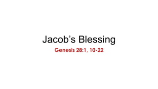 Jacob’s Blessing
Genesis 28:1, 10-22

 