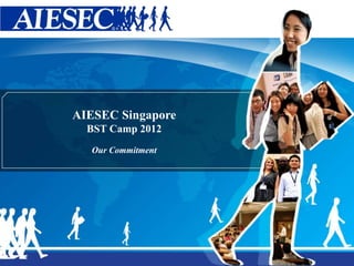 0
AIESEC Singapore
BST Camp 2012
Our Commitment
 
