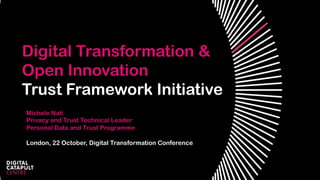 Digital Transformation &
Open Innovation
Trust Framework Initiative
Michele Nati
Privacy and Trust Technical Leader
Personal Data and Trust Programme
London, 22 October, Digital Transformation Conference
 