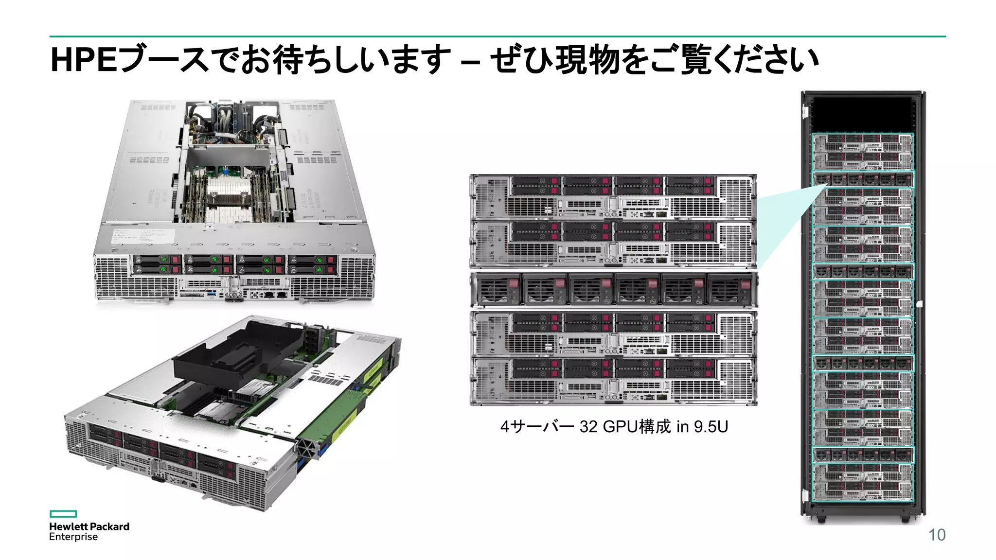 HPEブースでお待ちしいます – ぜひ現物をご覧ください
10
4サーバー 32 GPU構成 in 9.5U
 