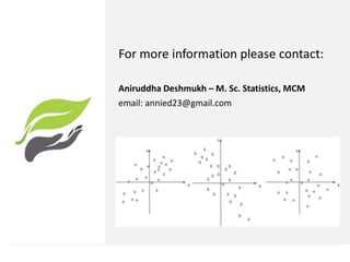 Aniruddha Deshmukh – M. Sc. Statistics, MCM
email: annied23@gmail.com
For more information please contact:
 