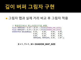  그림자 맵과 실제 거리 비교 후 그림자 적용
X = 1 , Y = 1 , W = SHADOW_MAP_SIZE
 