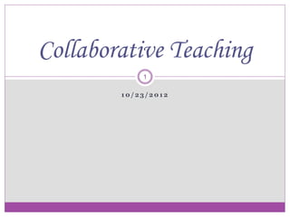 1 0 / 2 3 / 2 0 1 2
1
Collaborative Teaching
 