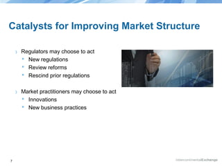 Catalysts for Improving Market Structure
›

›

7

Regulators may choose to act
 New regulations
 Review reforms
 Rescind prior regulations
Market practitioners may choose to act
 Innovations
 New business practices

 