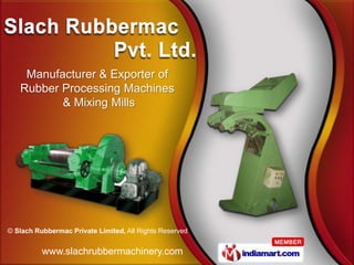 Manufacturer & Exporter of
   Rubber Processing Machines
          & Mixing Mills




© Slach Rubbermac Private Limited, All Rights Reserved


          www.slachrubbermachinery.com
 