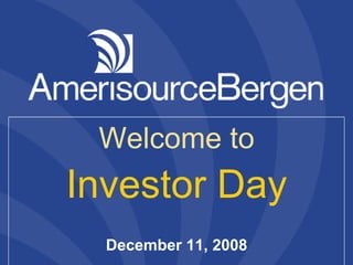 Welcome to
Investor Day
  December 11, 2008
                      1
 