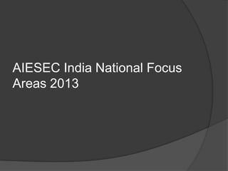 AIESEC India National Focus
Areas 2013
 