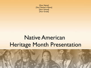 Native American  Heritage Month Presentation [Your Name] [Your Teacher’s Name] [Your School] [Your Grade] 