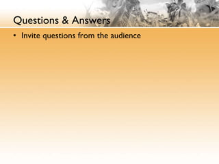 Questions & Answers Invite questions from the audience 