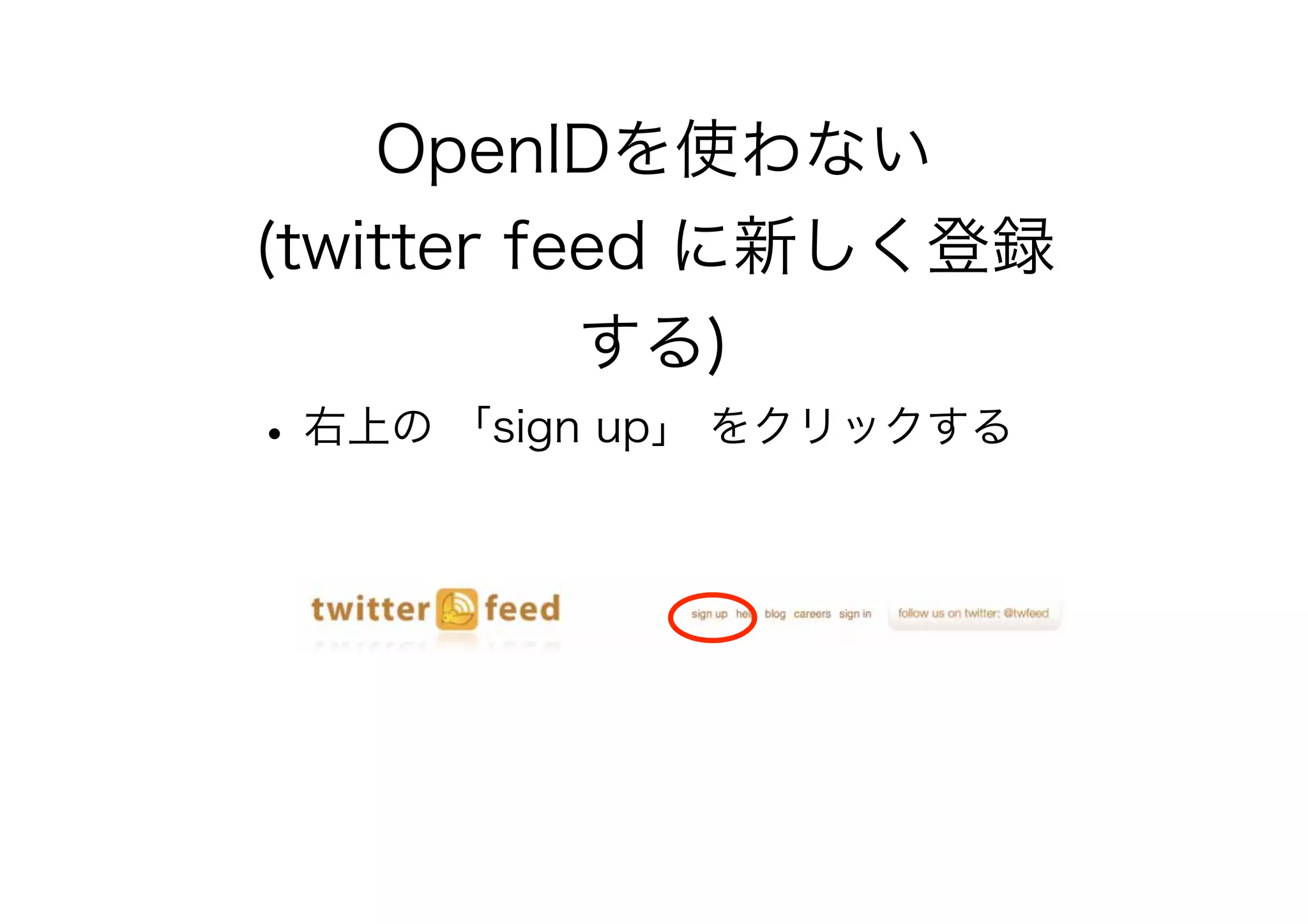 OpenIDを使わない
(twitter feed に新しく登録
する)
•右上の 「sign up」 をクリックする
 