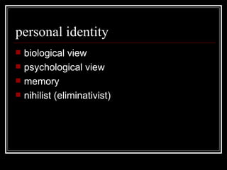 personal identity biological view psychological view memory nihilist (eliminativist) 