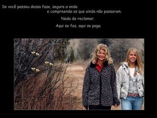 Se você passou dessa fase, segure a onda  e compreenda os que ainda não passaram.  Nada de reclamar.  Aqui se faz, aqui se paga. 