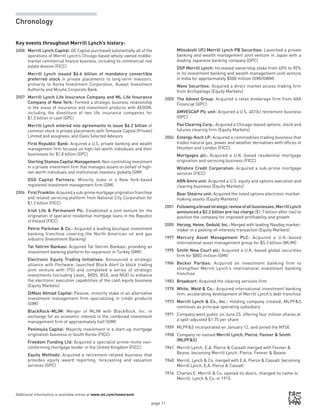 page 11
Additional information is available online at www.ml.com/newsroom
Chronology
Key events throughout Merrill Lynch’s history:
2008	 Merrill Lynch Capital: GE Capital purchased substantially all of the
operations of Merrill Lynch’s Chicago-based wholly-owned middle-
market commercial finance business, including its commercial real
estate division (FICC)
	 Merrill  Lynch issued $6.6  billion of mandatory convertible
preferred stock in private placements to long-term investors,
primarily to Korea Investment Corporation, Kuwait Investment
Authority and Mizuho Corporate Bank
2007	 Merrill Lynch Life Insurance Company and ML Life Insurance
Company of New York: Formed a strategic business relationship
in the areas of insurance and investment products with AEGON,
including the divestiture of two life insurance companies for
$1.3 billion in cash (GPC)
	 Merrill Lynch entered into agreements to issue $6.2 billion of
common stock in private placements with Temasek Capital (Private)
Limited and assignees, and Davis Selected Advisors
	 First Republic Bank: Acquired a U.S. private banking and wealth
management firm focused on high-net-worth individuals and their
businesses for $1.8 billion (GPC)
	 Sterling Stamos Capital Management: Non-controlling investment
in a private investment firm that manages assets on behalf of high-
net-worth individuals and institutional investors globally (GIM)
	 GSO Capital Partners: Minority stake in a New York-based
registered investment management firm (GIM)
2006	First Franklin: Acquired a sub-prime mortgage origination franchise
and related servicing platform from National City Corporation for
$1.3 billion (FICC)
	 Irish Life  Permanent Plc: Established a joint venture for the
origination of specialist residential mortgage loans in the Republic
of Ireland (FICC)
	 Petrie Parkman  Co.: Acquired a leading boutique investment
banking franchise covering the North American oil and gas
industry (Investment Banking)
	 Tat Yatirim Bankasi: Acquired Tat Yatirim Bankasi, providing an
investment banking platform for expansion in Turkey (GMI)
	Electronic Equity Trading Initiatives: Announced a strategic
alliance with Portware, launched Block Alert (a block trading
joint venture with ITG) and completed a series of strategic
investments (including LeveL, BIDS, BSX, and NSX) to enhance
the electronic execution capabilities of the cash equity business
(Equity Markets)
	DiMaio Ahmad Capital: Passive, minority stake in an alternative
investment management firm specializing in credit products
(GIM)
	 BlackRock-MLIM: Merger of MLIM with BlackRock, Inc. in
exchange for an economic interest in the combined investment
management firm of approximately half (GIM)
	Peninsula Capital: Majority investment in a start-up mortgage
origination business in South Korea (FICC)
	Freedom Funding Ltd: Acquired a specialist prime-niche non-
conforming mortgage lender in the United Kingdom (FICC)
	Equity Methods: Acquired a retirement-related business that
provides equity award reporting, forecasting and valuation
services (GPC)
	Mitsubishi UFJ Merrill Lynch PB Securities: Launched a private
banking and wealth management joint venture in Japan with a
leading Japanese banking company (GPC)
	DSP Merrill Lynch: Increased ownership stake from 40% to 90%
in its investment banking and wealth management joint venture
in India for approximately $500 million (GMI/GWM)
	Wave Securities: Acquired a direct market access trading firm
from Archipelago (Equity Markets)
2005	The Advest Group: Acquired a retail brokerage firm from AXA
Financial (GPC)
	AMVESCAP Plc unit: Acquired a U.S. 401(k) retirement business
(GPC)
	 Pax Clearing Corp.: Acquired a Chicago-based options, stock and
futures clearing firm (Equity Markets)
2004	Entergy-Koch LP: Acquired a commodities trading business that
trades natural gas, power and weather derivatives with offices in
Houston and London (FICC)
	 Mortgages plc: Acquired a U.K.-based residential mortgage
origination and servicing business (FICC)
	 Wilshire Credit Corporation: Acquired a sub-prime mortgage
servicer (FICC)
	ABN Amro unit: Acquired a U.S. equity and options execution and
clearing business (Equity Markets)
	 Bear Stearns unit: Acquired the listed options electronic market-
making assets (Equity Markets)
2001	Followingabroadstrategicreviewofallbusinesses,Merrill Lynch
announced a $2.2 billion pre-tax charge ($1.7 billion after-tax) to
position the company for improved profitability and growth
2000	 Herzog, Heine, Geduld, Inc.: Merged with leading Nasdaq market-
maker in a pooling-of-interests transaction (Equity Markets)
1997	Mercury Asset Management PLC: Acquired a U.K.-based
international asset management group for $5.3 billion (MLIM)
1995	 Smith New Court plc: Acquired a U.K.-based global securities
firm for $803 million (GMI)
1984	 Becker Paribas: Acquired an investment banking firm to
strengthen Merrill  Lynch’s international investment banking
franchise
1983	 Broadcort: Acquired the clearing services firm
1978	White, Weld  Co.: Acquired international investment banking
firm, accelerating development of Merrill Lynch’s debt franchise
1973	Merrill Lynch  Co., Inc.: Holding company created; MLPFS
continues as principal operating subsidiary
1971	 Company went public on June 23, offering four million shares at
a split-adjusted $1.75 per share
1959	MLPFS incorporated on January 12, and joined the NYSE
1958	Company re-named Merrill Lynch, Pierce, Fenner  Smith
(MLPFS)
1941	Merrill Lynch, E.A. Pierce  Cassatt merged with Fenner 
Beane, becoming Merrill Lynch, Pierce, Fenner  Beane
1940	Merrill, Lynch  Co. merged with E.A. Pierce  Cassatt, becoming
Merrill Lynch, E.A. Pierce  Cassatt
1914	 Charles E. Merrill  Co. opened its doors; changed its name to
Merrill, Lynch  Co. in 1915
 
