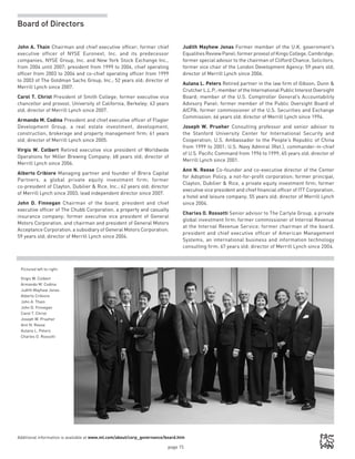 page 15
Additional information is available at www.ml.com/about/corp_governance/board.htm
Board of Directors
Pictured left to right:
Virgis W. Colbert
Armando M. Codina
Judith Mayhew Jonas
Alberto Cribiore
John A. Thain
John D. Finnegan
Carol T. Christ
Joseph W. Prueher
Ann N. Reese
Aulana L. Peters
Charles O. Rossotti
John A. Thain Chairman and chief executive officer; former chief
executive officer of NYSE Euronext, Inc. and its predecessor
companies, NYSE Group, Inc. and New York Stock Exchange Inc.,
from 2004 until 2007; president from 1999 to 2004, chief operating
officer from 2003 to 2004 and co-chief operating officer from 1999
to 2003 of The Goldman Sachs Group, Inc.; 52 years old; director of
Merrill Lynch since 2007.
Carol T. Christ President of Smith College; former executive vice
chancellor and provost, University of California, Berkeley; 63 years
old; director of Merrill Lynch since 2007.
Armando M. Codina President and chief executive officer of Flagler
Development Group, a real estate investment, development,
construction, brokerage and property management firm; 61 years
old; director of Merrill Lynch since 2005.
Virgis W. Colbert Retired executive vice president of Worldwide
Operations for Miller Brewing Company; 68 years old; director of
Merrill Lynch since 2006.
Alberto Cribiore Managing partner and founder of Brera Capital
Partners, a global private equity investment firm; former
co-president of Clayton, Dubilier  Rice, Inc.; 62 years old; director
of Merrill Lynch since 2003; lead independent director since 2007.
John D. Finnegan Chairman of the board, president and chief
executive officer of The Chubb Corporation, a property and casualty
insurance company; former executive vice president of General
Motors Corporation, and chairman and president of General Motors
Acceptance Corporation, a subsidiary of General Motors Corporation;
59 years old; director of Merrill Lynch since 2004.
Judith Mayhew Jonas Former member of the U.K. government’s
Equalities Review Panel; former provost of Kings College, Cambridge;
former special advisor to the chairman of Clifford Chance, Solicitors;
former vice chair of the London Development Agency; 59 years old;
director of Merrill Lynch since 2006.
Aulana L. Peters Retired partner in the law firm of Gibson, Dunn 
Crutcher L.L.P.; member of the International Public Interest Oversight
Board; member of the U.S. Comptroller General’s Accountability
Advisory Panel; former member of the Public Oversight Board of
AICPA; former commissioner of the U.S. Securities and Exchange
Commission; 66 years old; director of Merrill Lynch since 1994.
Joseph W. Prueher Consulting professor and senior advisor to
the Stanford University Center for International Security and
Cooperation; U.S. Ambassador to the People’s Republic of China
from 1999 to 2001; U.S. Navy Admiral (Ret.), commander-in-chief
of U.S. Pacific Command from 1996 to 1999; 65 years old; director of
Merrill Lynch since 2001.
Ann N. Reese Co-founder and co-executive director of the Center
for Adoption Policy, a not-for-profit corporation; former principal,
Clayton, Dubilier  Rice, a private equity investment firm; former
executive vice president and chief financial officer of ITT Corporation,
a hotel and leisure company; 55 years old; director of Merrill Lynch
since 2004.
Charles O. Rossotti Senior advisor to The Carlyle Group, a private
global investment firm; former commissioner of Internal Revenue
at the Internal Revenue Service; former chairman of the board,
president and chief executive officer of American Management
Systems, an international business and information technology
consulting firm; 67 years old; director of Merrill Lynch since 2004.
 