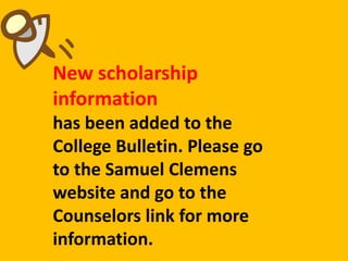 New scholarship
information
has been added to the
College Bulletin. Please go
to the Samuel Clemens
website and go to the
Counselors link for more
information.
 