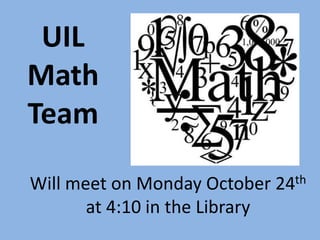UIL
Math
Team

Will meet on Monday October 24th
       at 4:10 in the Library
 