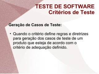 TESTE DE SOFTWARE Critérios de Teste <ul><li>Geração de Casos de Teste: </li></ul><ul><ul><li>Quando o critério define reg...