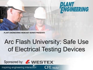 Arc Flash University: Safe Use
of Electrical Testing Devices
Sponsored by:
 
