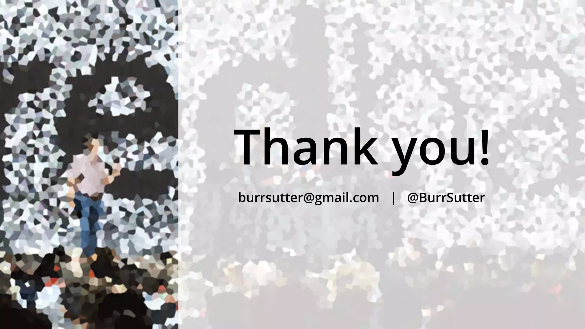 Thank you!
burrsutter@gmail.com | @BurrSutter
 