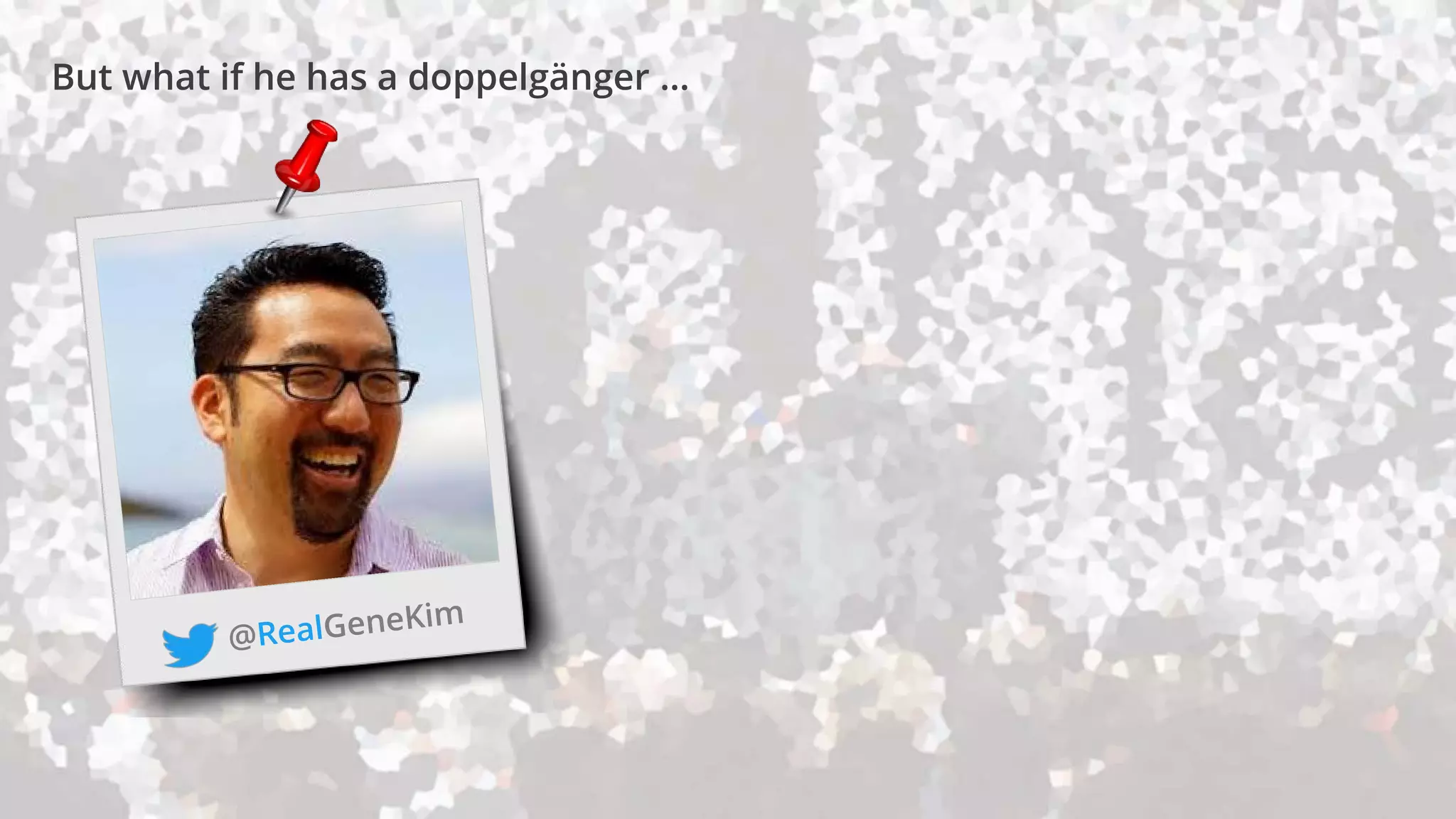 But what if he has a doppelgänger …
 