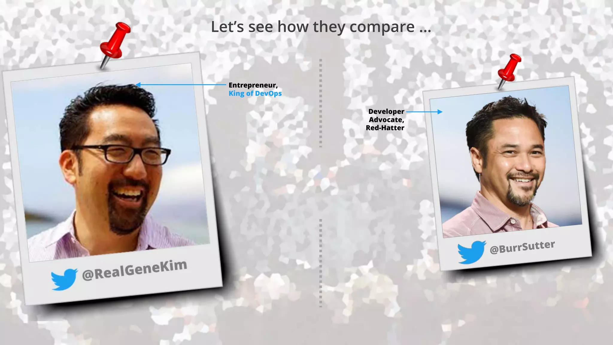 Developer
Advocate,
Red-Hatter
Entrepreneur,
King of DevOps
Let’s see how they compare …
 