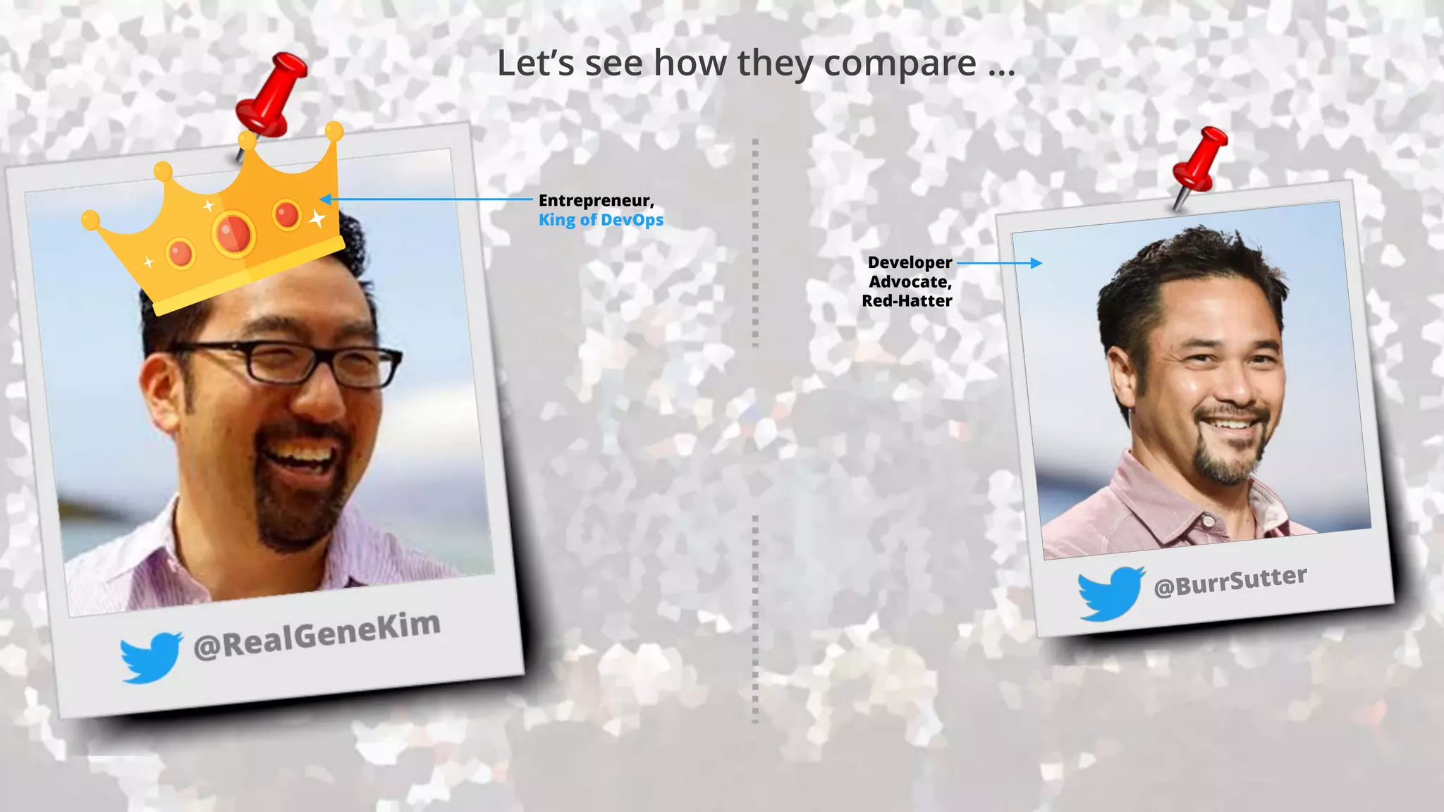 Developer
Advocate,
Red-Hatter
Entrepreneur,
King of DevOps
Let’s see how they compare …
 