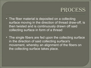 The fiber material is deposited on a collecting surface moving in the direction of thread draw-off, is then twisted and is continuously drawn off said collecting surface in form of a thread The single fibers are fed upon the collecting surface in the direction of said collecting surface's movement, whereby an alignment of the fibers on the collecting surface takes place. 