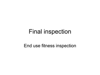 Final inspection End use fitness inspection 
