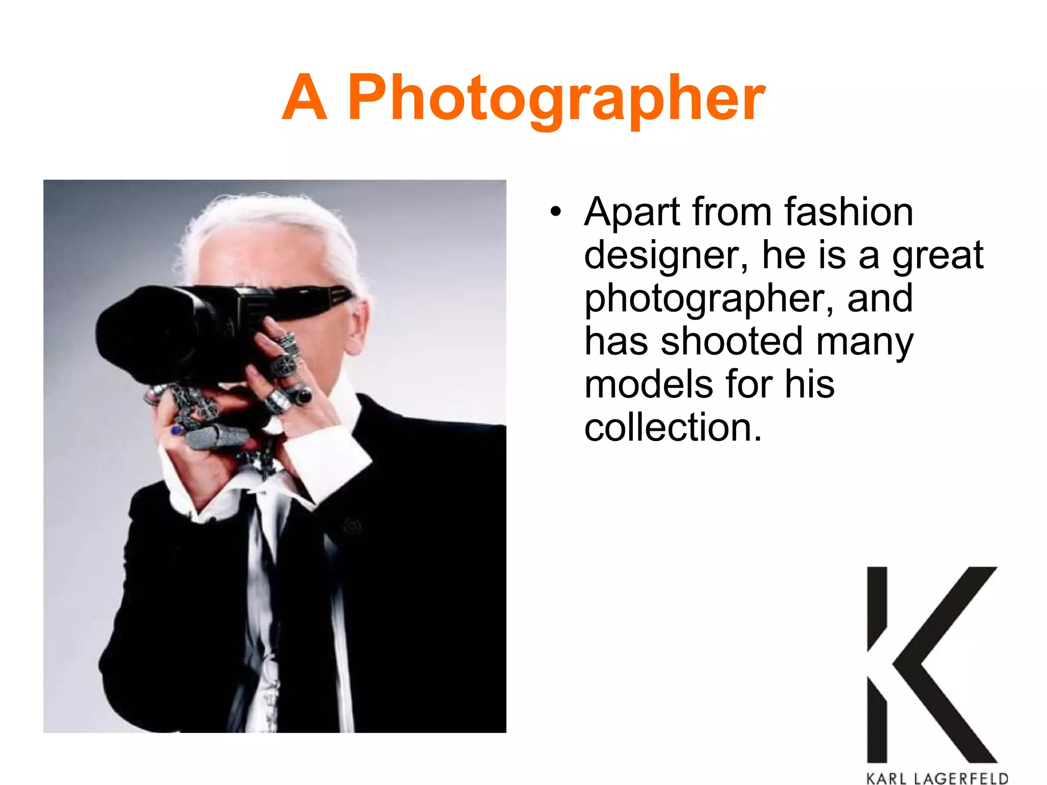 A Photographer Apart from fashion designer, he is a great photographer, and has shooted many models for his collection. 