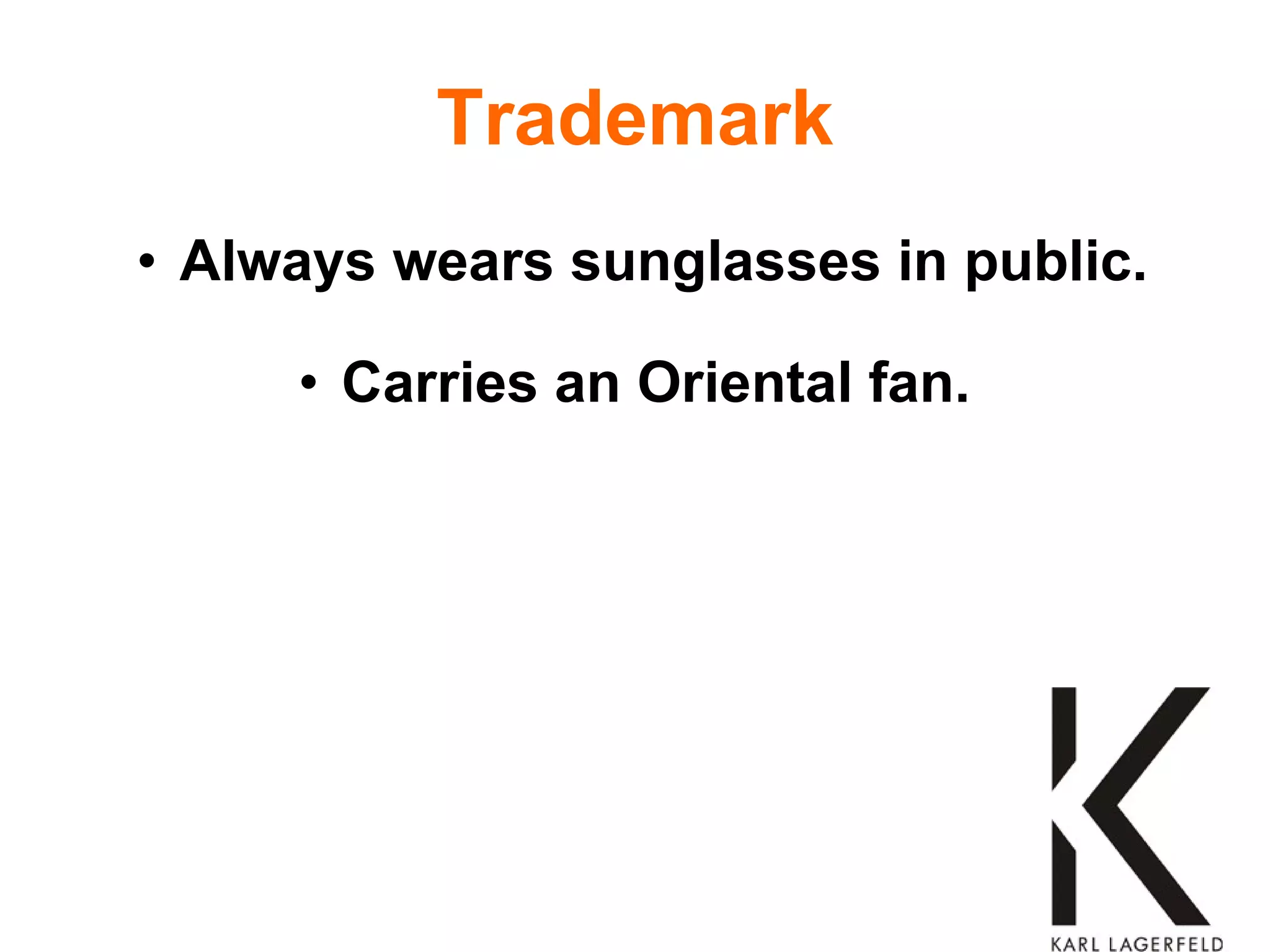 Trademark Always wears sunglasses in public. Carries an Oriental fan.  