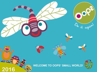 Welcome to oops’ Small World!
2016
 