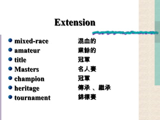 Extension mixed-race amateur title Masters  champion heritage tournament 混血的 業餘的 冠軍 名人賽 冠軍 傳承 、繼承 錦標賽 
