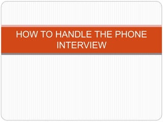 HOW TO HANDLE THE PHONE
INTERVIEW
 