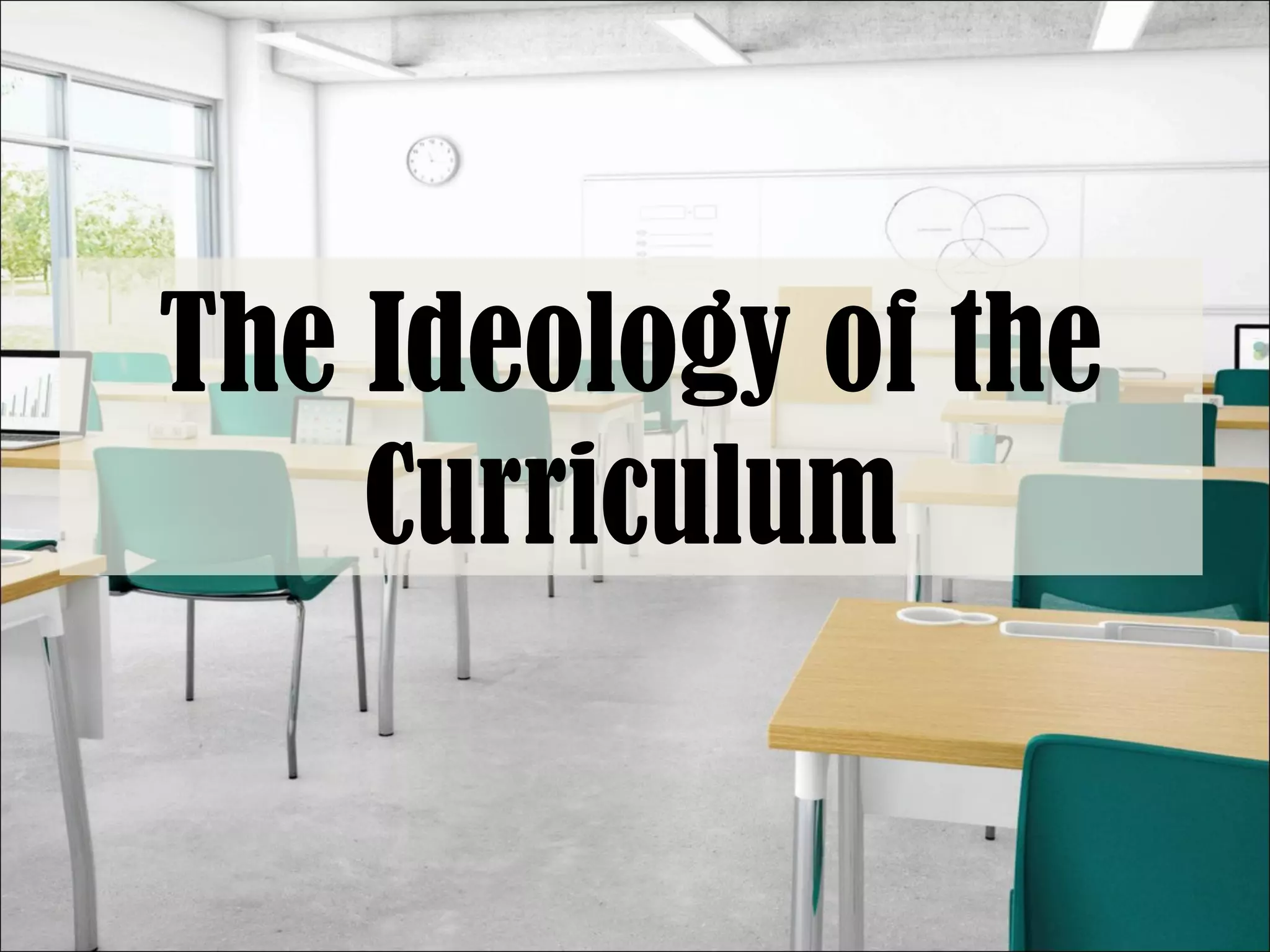 The Ideology of the
Curriculum
 